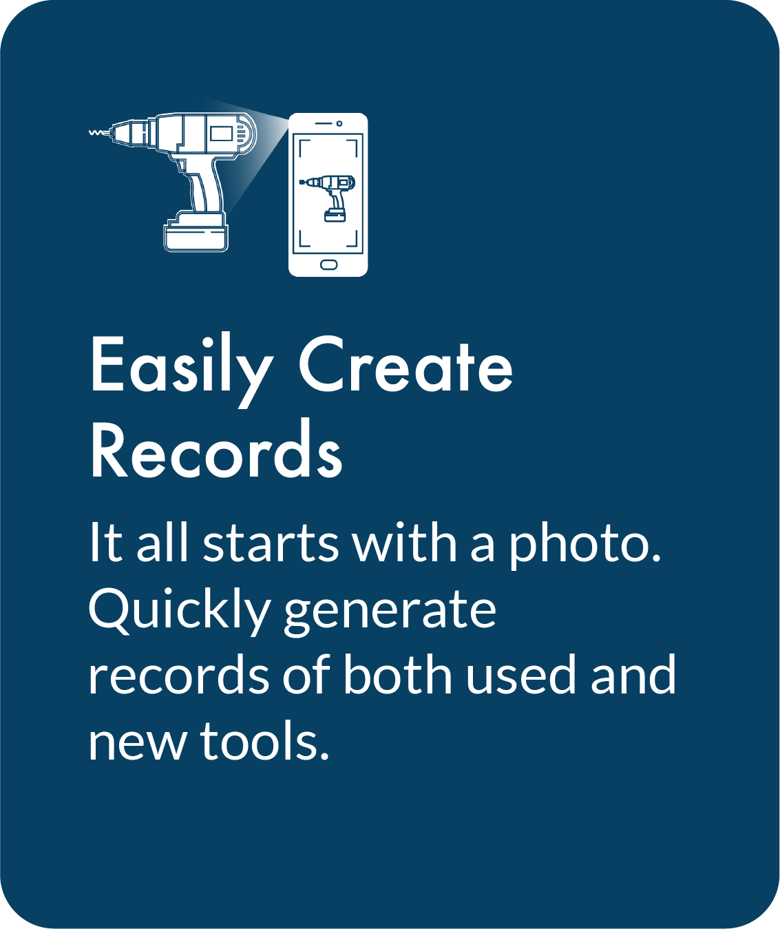 Easily Create Records. It all starts with a photo. Quickly generate records of both used and new tools.