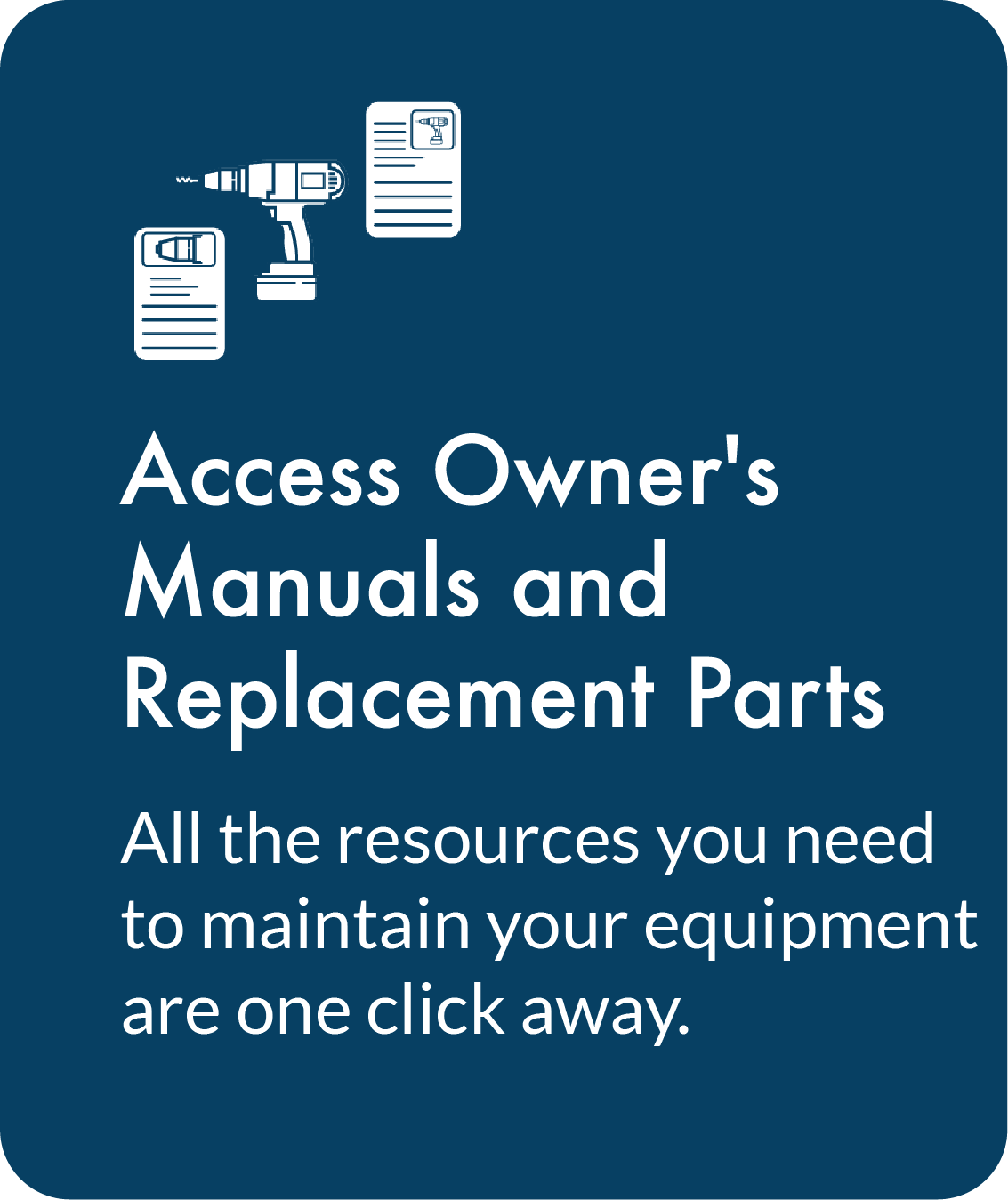 Access Owner's Manuals and Replacement Parts. All the resources you need to maintain your equipment are one click away.