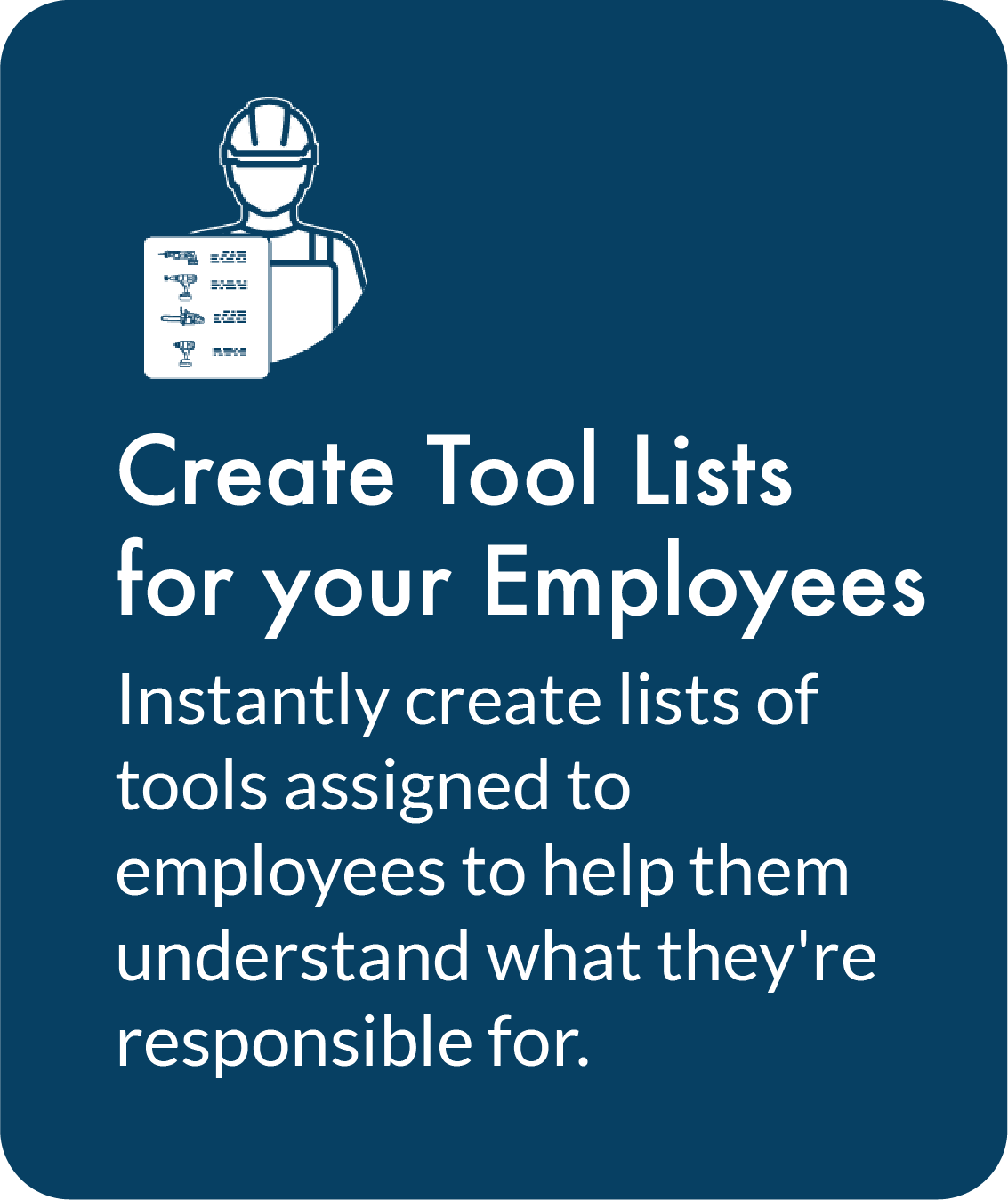 Create Tool Lists for your Employees. Instantly create lists of tools assigned to employees to help them understand what they're responsible for.